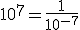 10^7 = \frac{1}{10^{-7}}